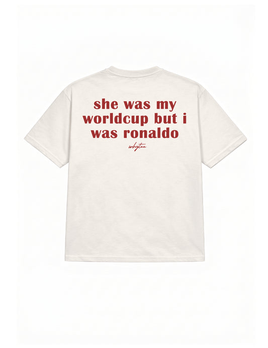 She was my Worldcup but I was Ronaldo tee